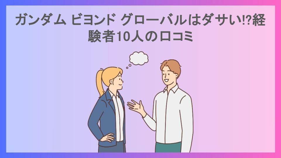 ガンダム ビヨンド グローバルはダサい!?経験者10人の口コミ